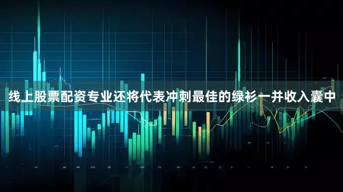 线上股票配资专业还将代表冲刺最佳的绿衫一并收入囊中